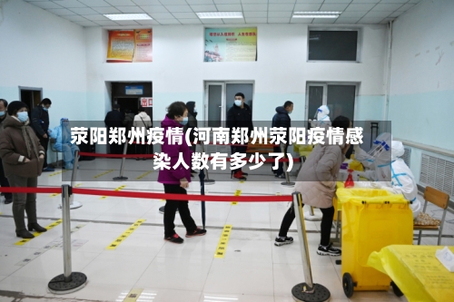 荥阳郑州疫情(河南郑州荥阳疫情感染人数有多少了)-第2张图片