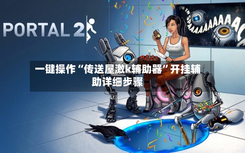 一键操作“传送屋激k辅助器”开挂辅助详细步骤-第2张图片