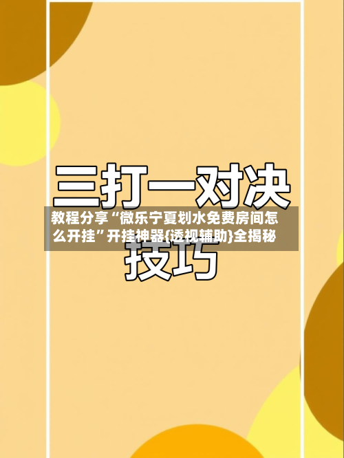 教程分享“微乐宁夏划水免费房间怎么开挂	”开挂神器{透视辅助}全揭秘-第2张图片