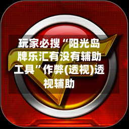 玩家必搜“阳光岛牌乐汇有没有辅助工具	”作弊(透视)透视辅助-第1张图片