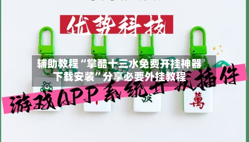 辅助教程“掌酷十三水免费开挂神器下载安装”分享必要外挂教程-第2张图片