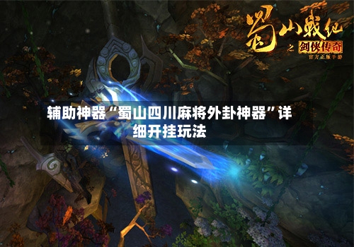 辅助神器“蜀山四川麻将外卦神器	”详细开挂玩法-第1张图片