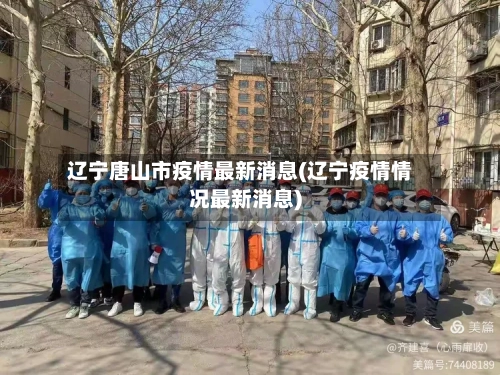 辽宁唐山市疫情最新消息(辽宁疫情情况最新消息)-第1张图片