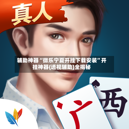 辅助神器“微乐宁夏开挂下载安装”开挂神器{透视辅助}全揭秘-第1张图片