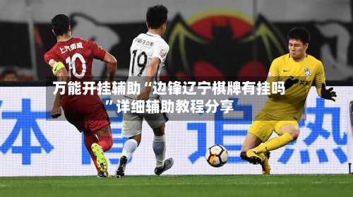 万能开挂辅助“边锋辽宁棋牌有挂吗”详细辅助教程分享-第1张图片