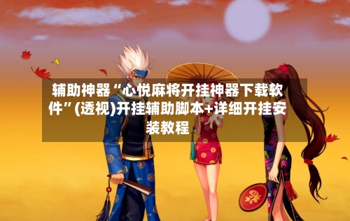 辅助神器“心悦麻将开挂神器下载软件”(透视)开挂辅助脚本+详细开挂安装教程-第1张图片