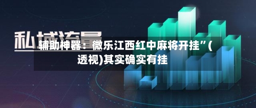 辅助神器：微乐江西红中麻将开挂	”(透视)其实确实有挂-第3张图片