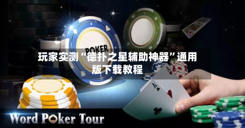 玩家实测“德扑之星辅助神器”通用版下载教程-第1张图片