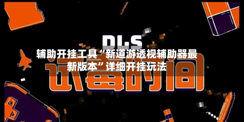 辅助开挂工具“新道游透视辅助器最新版本”详细开挂玩法-第2张图片