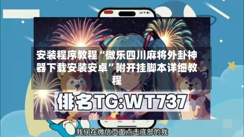 安装程序教程“微乐四川麻将外卦神器下载安装安卓	”附开挂脚本详细教程-第2张图片