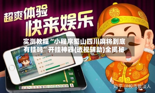 实测教程“小程序蜀山四川麻将到底有挂吗	”开挂神器{透视辅助}全揭秘-第2张图片