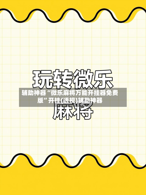 辅助神器“微乐麻将万能开挂器免费版”开挂(透视)辅助神器-第1张图片