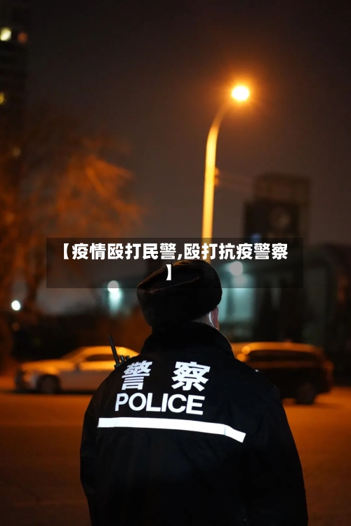 【疫情殴打民警,殴打抗疫警察】-第2张图片