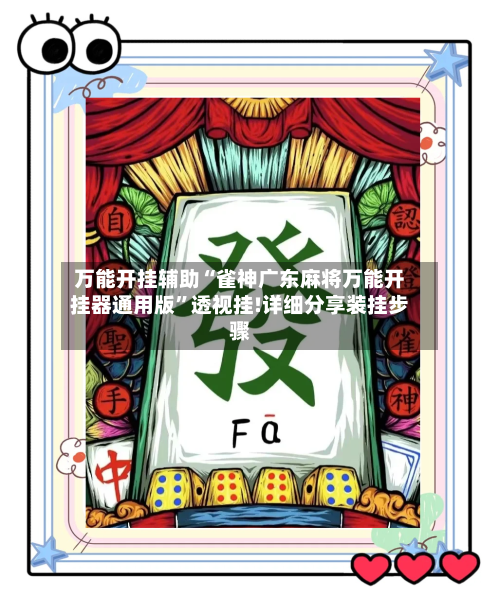万能开挂辅助“雀神广东麻将万能开挂器通用版”透视挂!详细分享装挂步骤-第1张图片