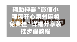 辅助神器“微信小程序开心泉州麻将免费挂	”详细分享装挂步骤教程-第2张图片
