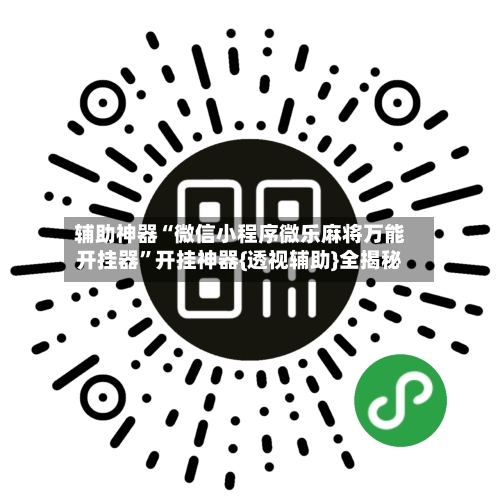 辅助神器“微信小程序微乐麻将万能开挂器”开挂神器{透视辅助}全揭秘-第1张图片