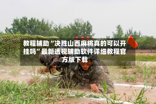 教程辅助“决胜山西麻将真的可以开挂吗”最新透视辅助软件详细教程官方版下载-第2张图片