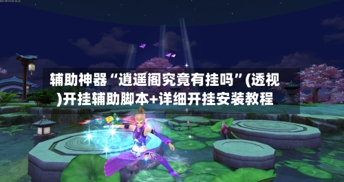 辅助神器“逍遥阁究竟有挂吗	”(透视)开挂辅助脚本+详细开挂安装教程-第1张图片