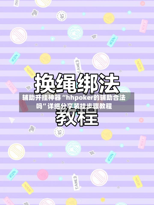 辅助开挂神器“hhpoker的辅助合法吗	”详细分享装挂步骤教程-第1张图片