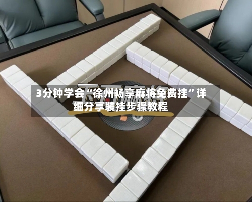 3分钟学会“徐州畅享麻将免费挂	”详细分享装挂步骤教程-第1张图片