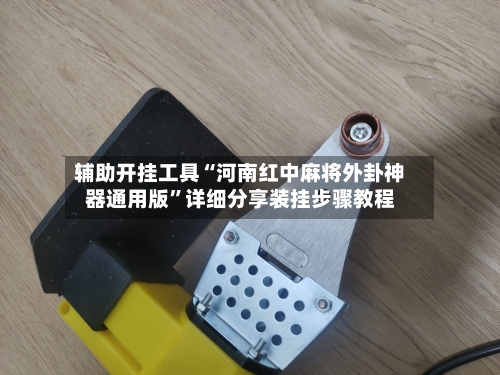 辅助开挂工具“河南红中麻将外卦神器通用版”详细分享装挂步骤教程-第3张图片