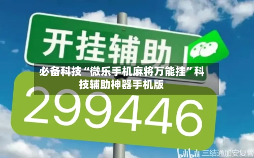 必备科技“微乐手机麻将万能挂	”科技辅助神器手机版-第1张图片