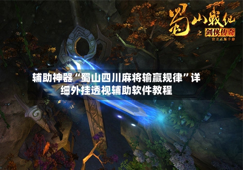 辅助神器“蜀山四川麻将输赢规律”详细外挂透视辅助软件教程-第2张图片