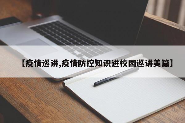 【疫情巡讲,疫情防控知识进校园巡讲美篇】